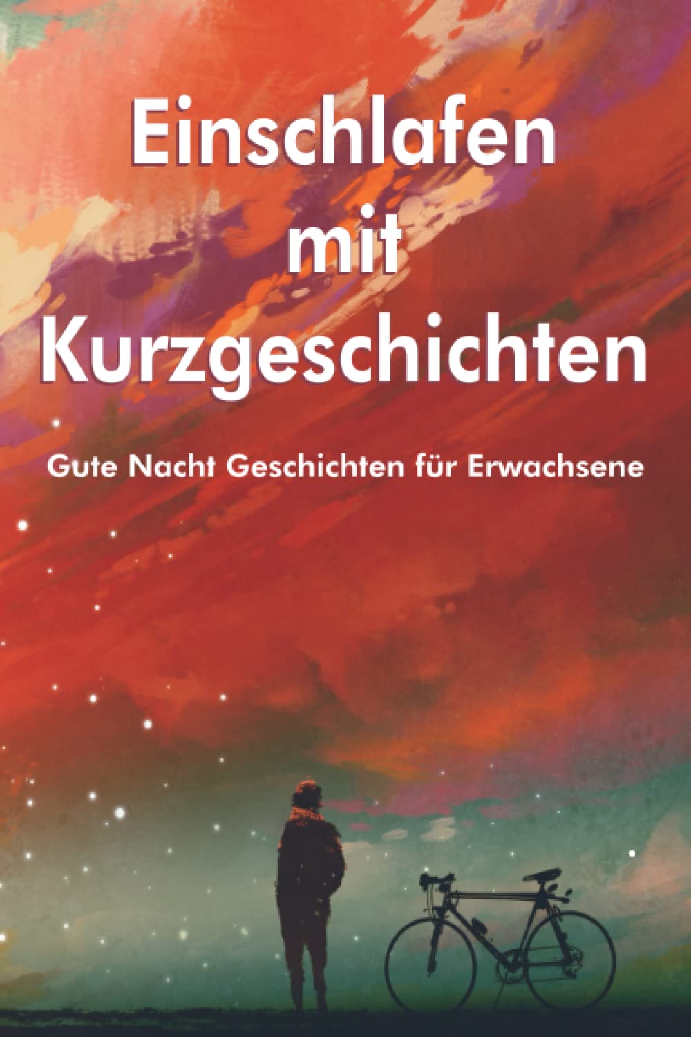 Einschlafen mit Kurzgeschichten: Gute Nacht Geschichten für Erwachsene zaubert Ihnen wunderschöne Bilder zum Einschlafen in Ihre Gedanken book