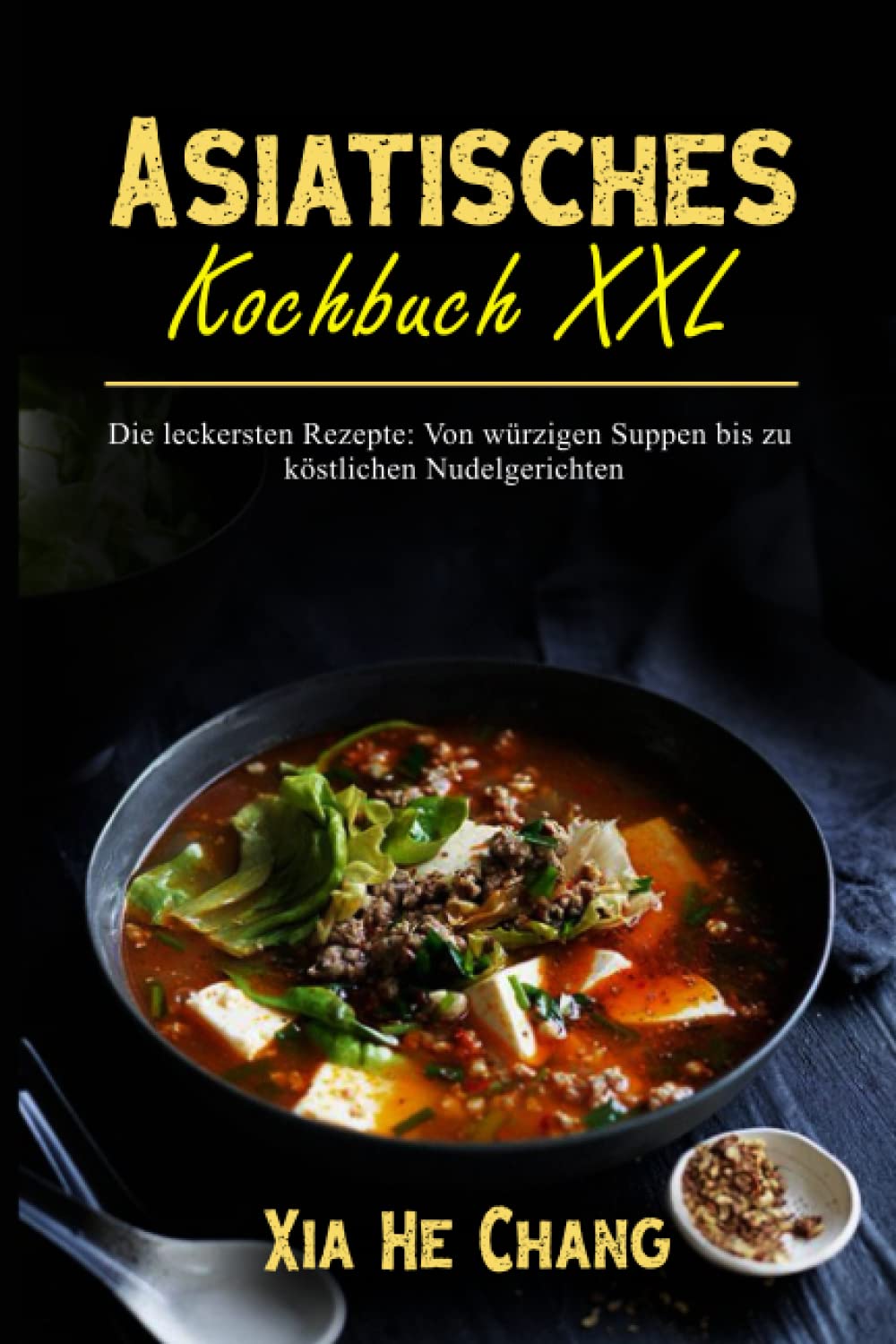 Asiatisches Kochbuch XXL: Die leckersten Rezepte: Von würzigen Suppen bis zu köstlichen Nudelgerichten book