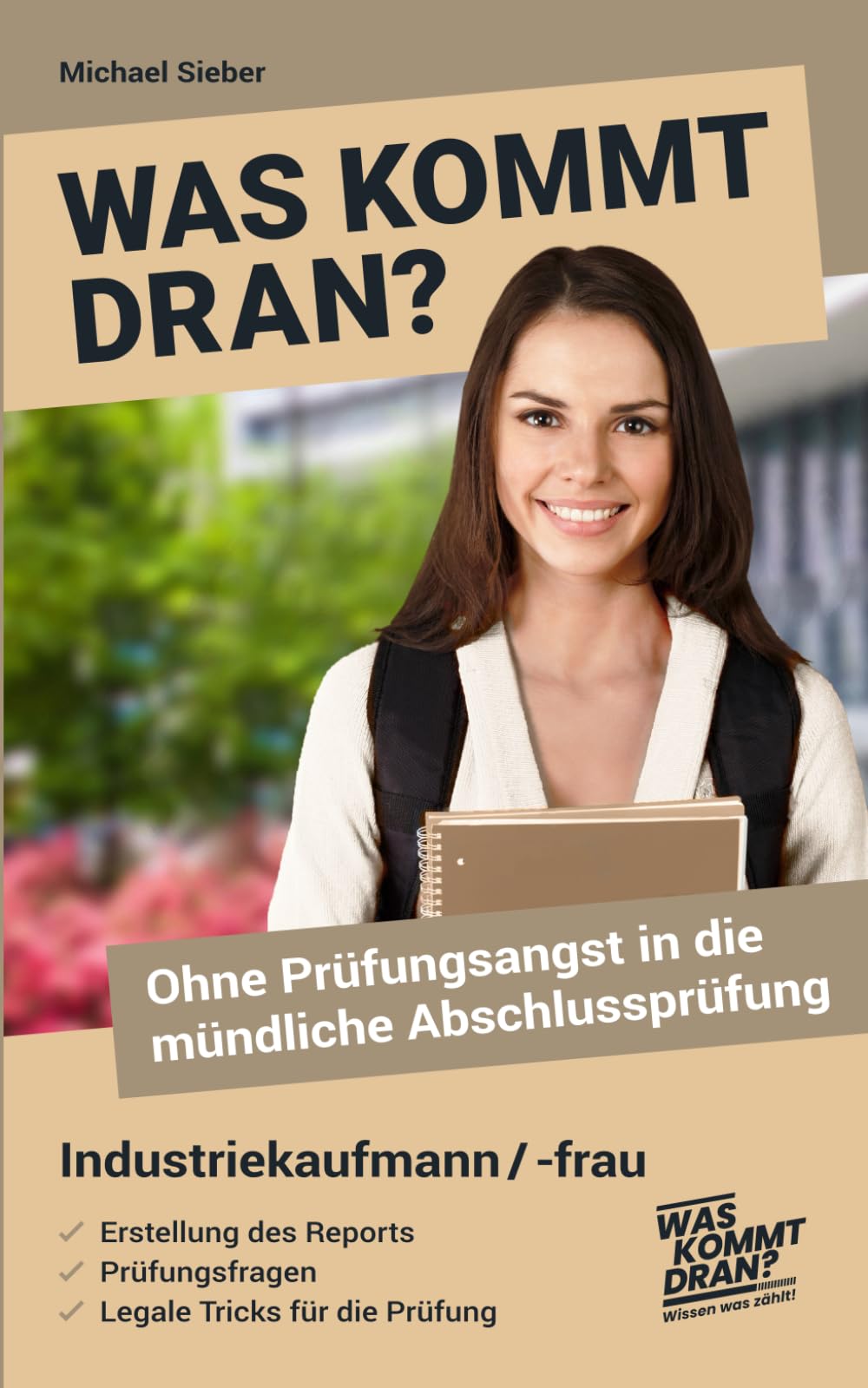 Was kommt dran? Ohne Prüfungsangst in die mündliche Abschlussprüfung Industriekaufmann/-frau: Erstellung des Reports - Prüfungsfragen - Legale Tricks Business, Finance & Career