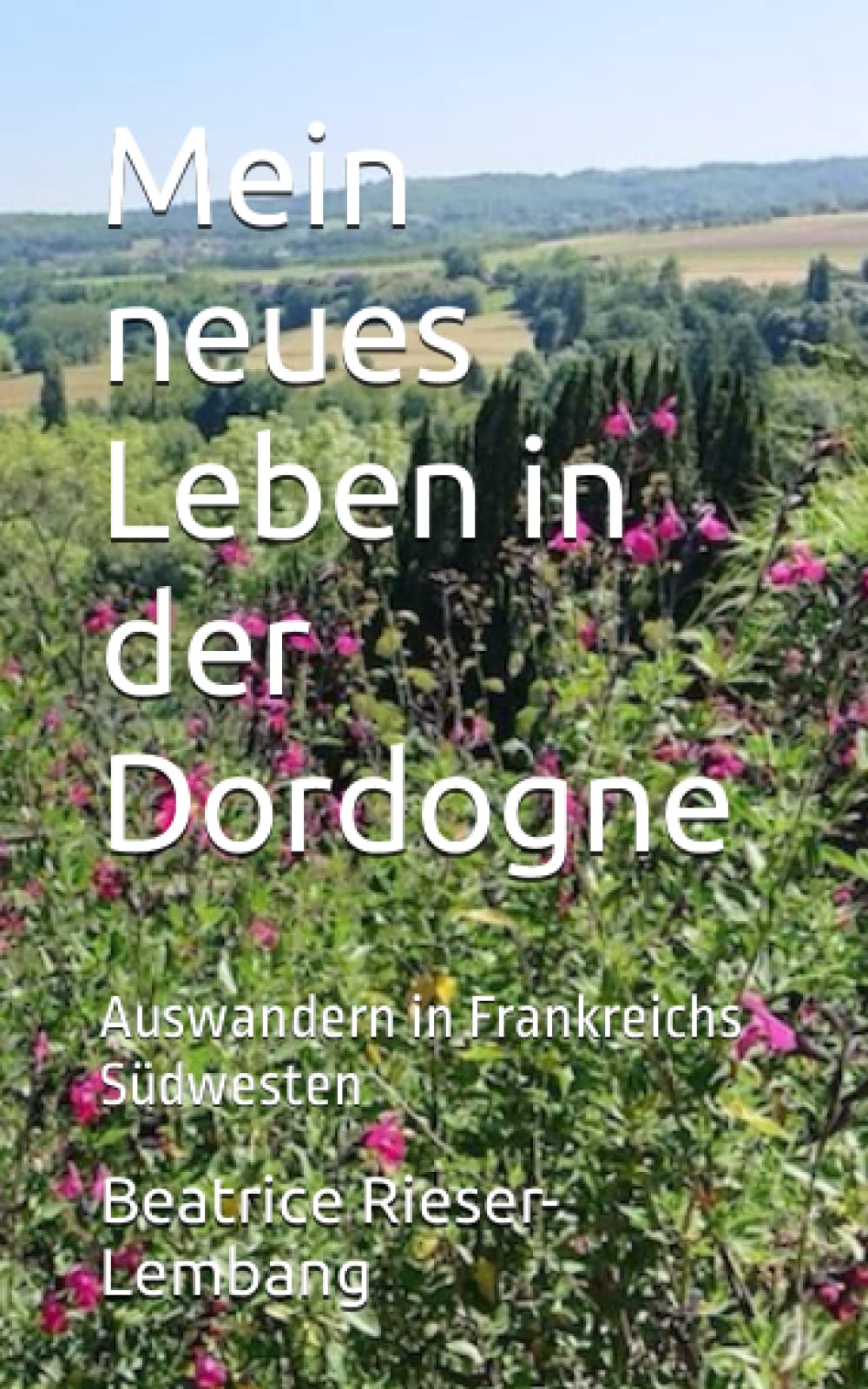 Mein neues Leben in der Dordogne: Auswandern in Frankreichs Südwesten Action & Adventure