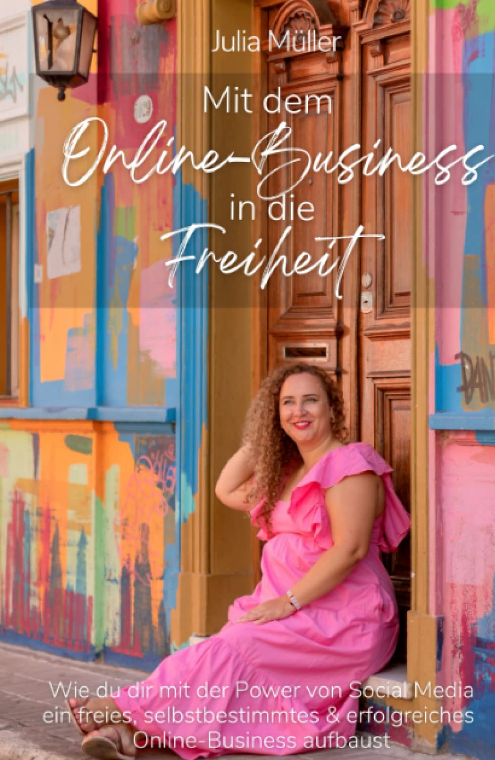 Mit dem Online-Business in die Freiheit: Wie du dir mit der Power von Social Media ein freies, selbstbestimmtes und erfolgreiches Online- Business aufbaust Business, Finance & Career