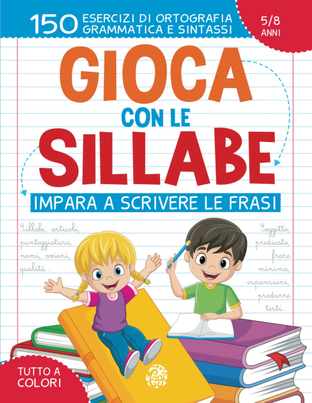Gioca con le Sillabe: Impara a Scrivere le Frasi: Scrivi le Prime Parole Partendo dalle Sillabe fino ad Arrivare alla Frase | 150 Esercizi di Ortografia, Grammatica e Sintassi | 5-8 Anni | A Colori book