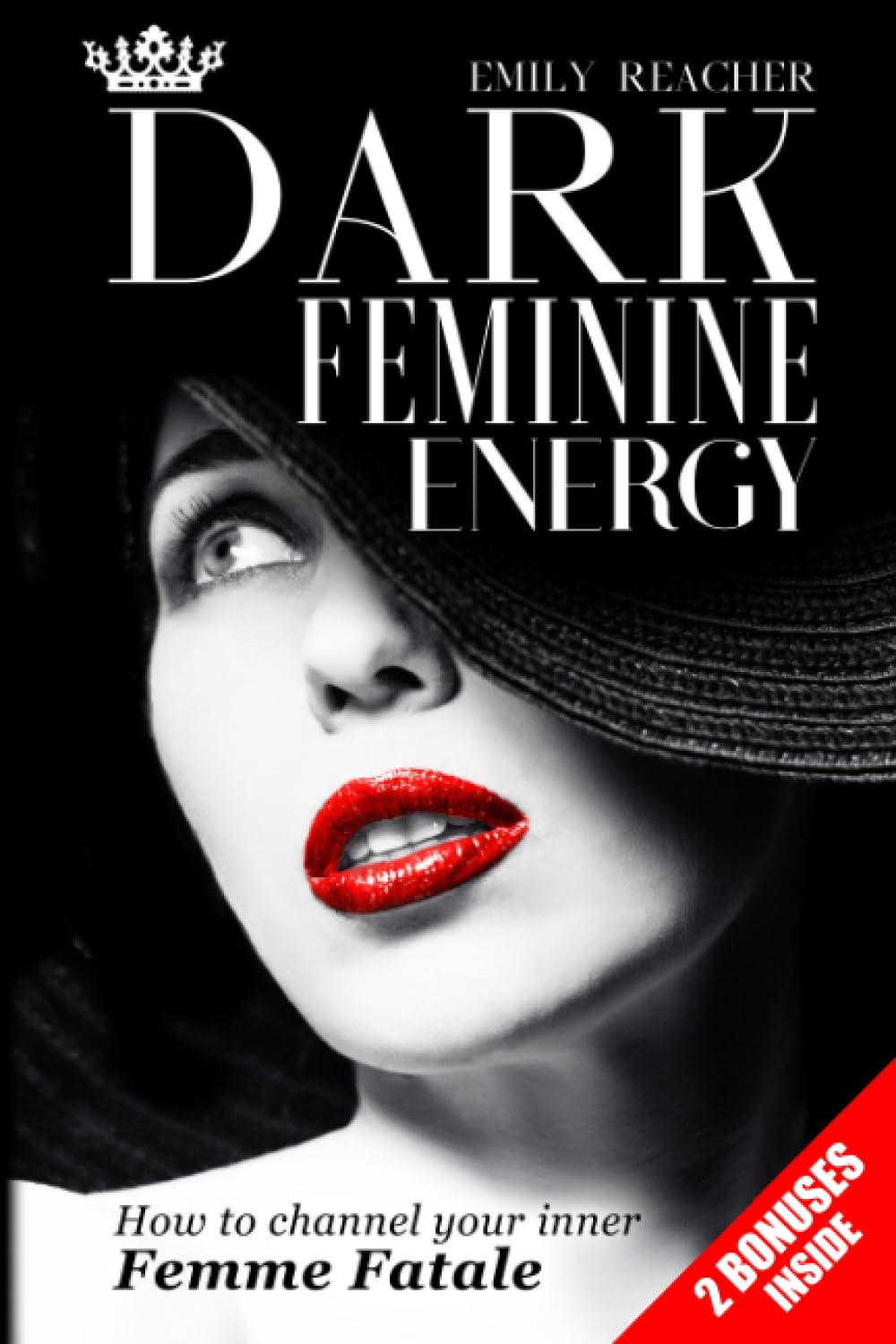 Dark Feminine Energy: The Complete Guide to Channel Your Inner Femme Fatale. Learn Self-Reflection, Self-Compassion, Master the Male Psyche, and Develop a Magnetic Body Language Medicine