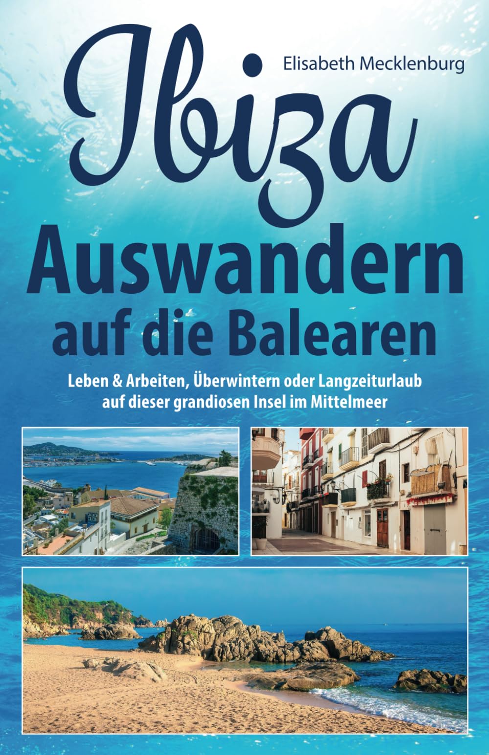 Ibiza - Auswandern auf die Balearen: Leben & Arbeiten, Überwintern oder Langzeiturlaub auf dieser grandiosen Insel im Mittelmeer book
