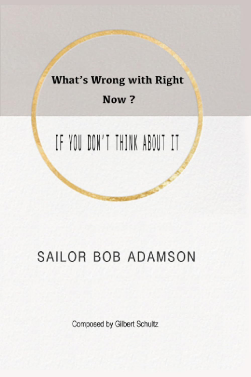 What's Wrong with Right Now?: IF YOU DON'T THINK ABOUT IT book