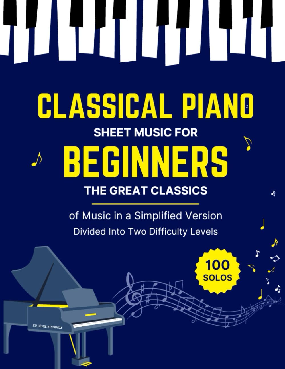 100 CLASSICAL PIANO SHEET MUSIC FOR BEGINNERS - The Great Classics of Music in a Simplified Version Divided Into Two Difficulty Levels: 100 Easy & ... Debussy, Liszt, Mozart, Schubert & Others ... Sheet Music