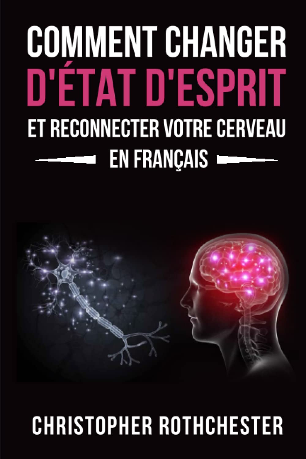 Comment Changer D'État D'Esprit Et Reconnecter Votre Cerveau en français/ How to Change Your Mindset and Reconnect Your Brain in French book