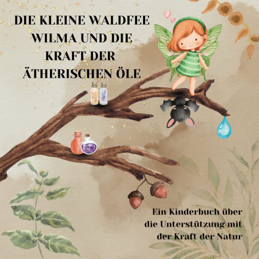 Ätherische Öle für Kinder: Die kleine Waldfee Wilma und die Kraft der ätherischen Öle: Ein Kinderbuch über die Unterstützung mit der Kraft der Natur Health, Nutrition & Fitness