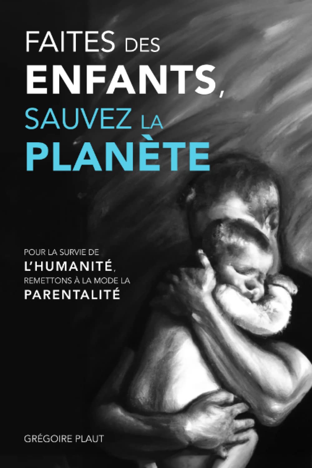 Faites des enfants, sauvez la planète: Pour la survie de l'humanité, remettons à la mode la parentalité book