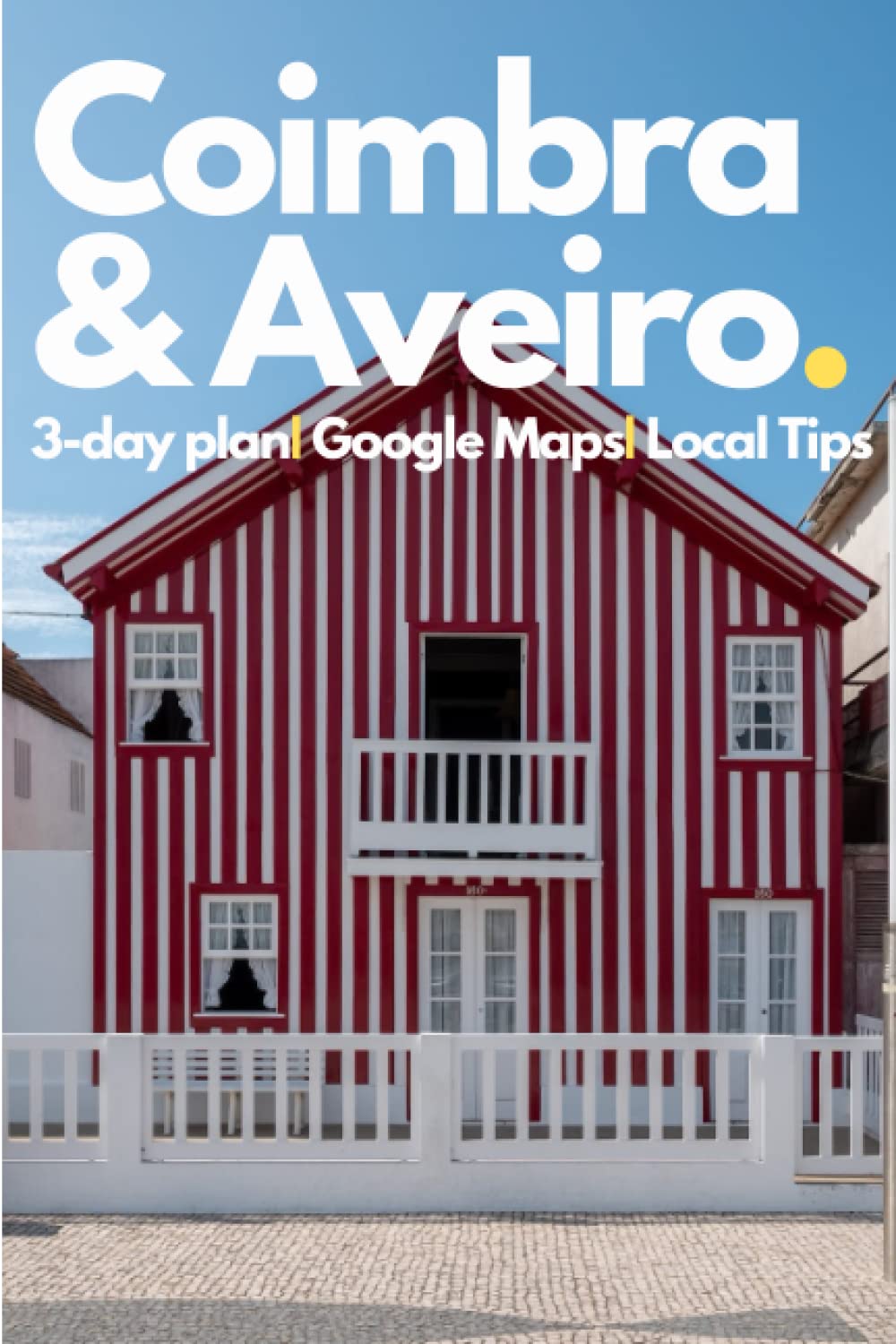 Coimbra & Aveiro, Portugal, in 3 Days - A 72 Hours Perfect Plan with the Best Things to Do (Travel Guide 2023): Ready-to-Enjoy 3 Days Plan.Save Time&Money.Get the Local Secrets.Made by Locals. Travel Guides