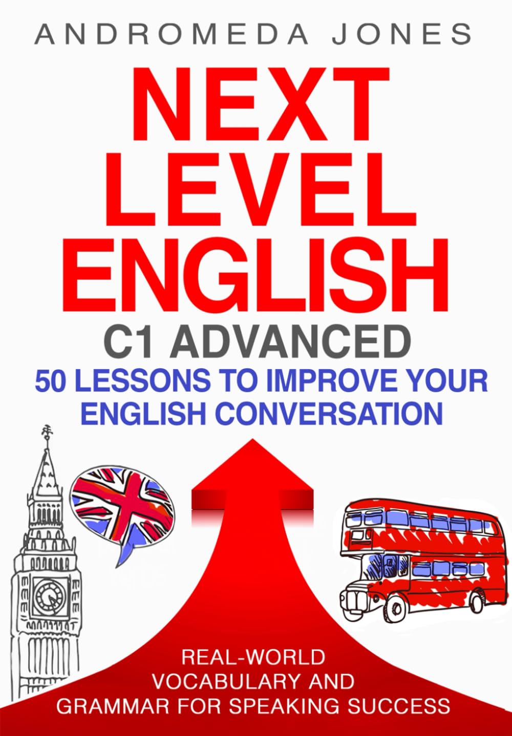 Next Level English C1 Advanced: 50 lessons to improve your English conversation: Real-world vocabulary and grammar for speaking success Study Guides