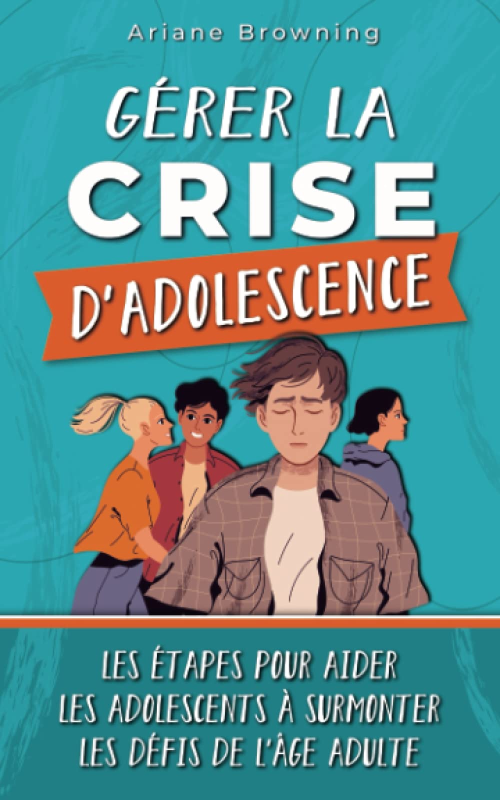 Gérer la crise d'adolescence: Les étapes pour aider les adolescents à surmonter les défis de l'âge adulte book