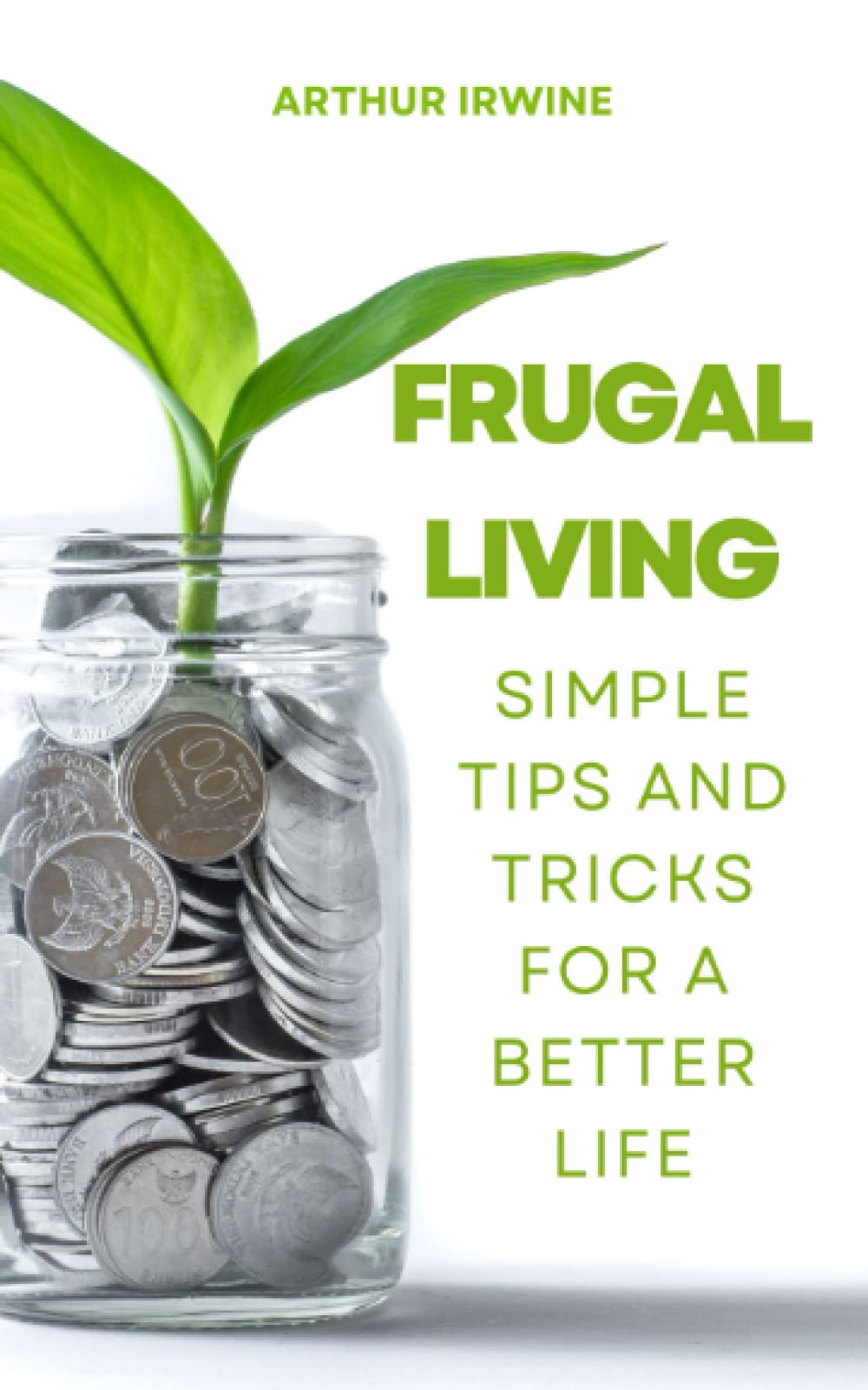 Frugal Living: Simple Tips and Tricks for a Better Life Business, Finance & Career