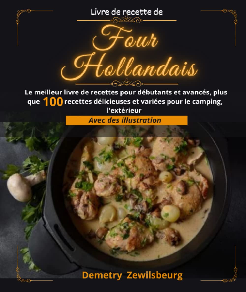 Livre de recette de four hollandais: Le meilleur livre de recettes pour débutants et avancés, plus que 100 recettes délicieuses et variées pour le camping, l'extérieur avec des illustrations book