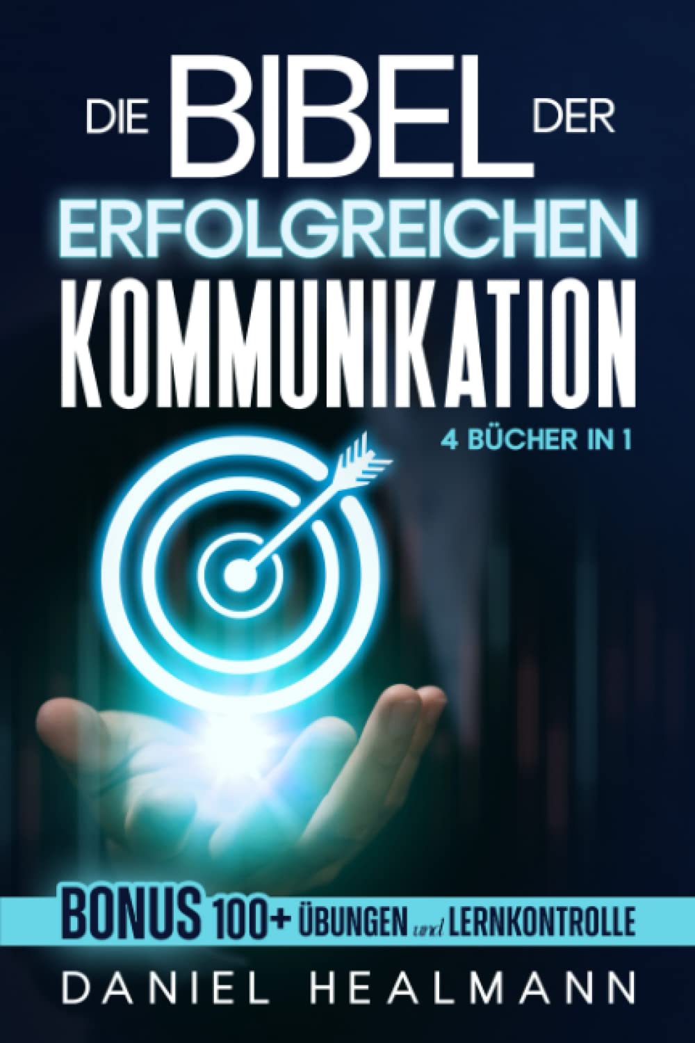 Die BIBEL der erfolgreichen Kommunikation: Der umfassendste Leitfaden, um in jeder Situation effektiv zu kommunizieren und den Erfolg zu erreichen, den du verdienst! Self-help