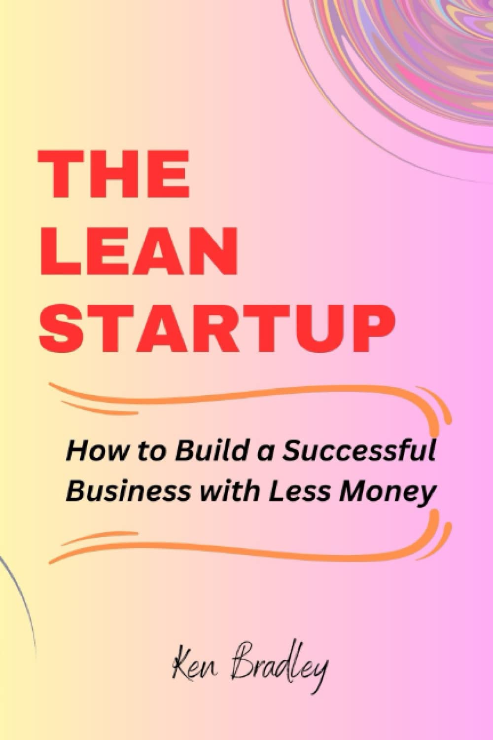 The Lean Startup: How to Build a Successful Business with Less Money Business, Finance & Career