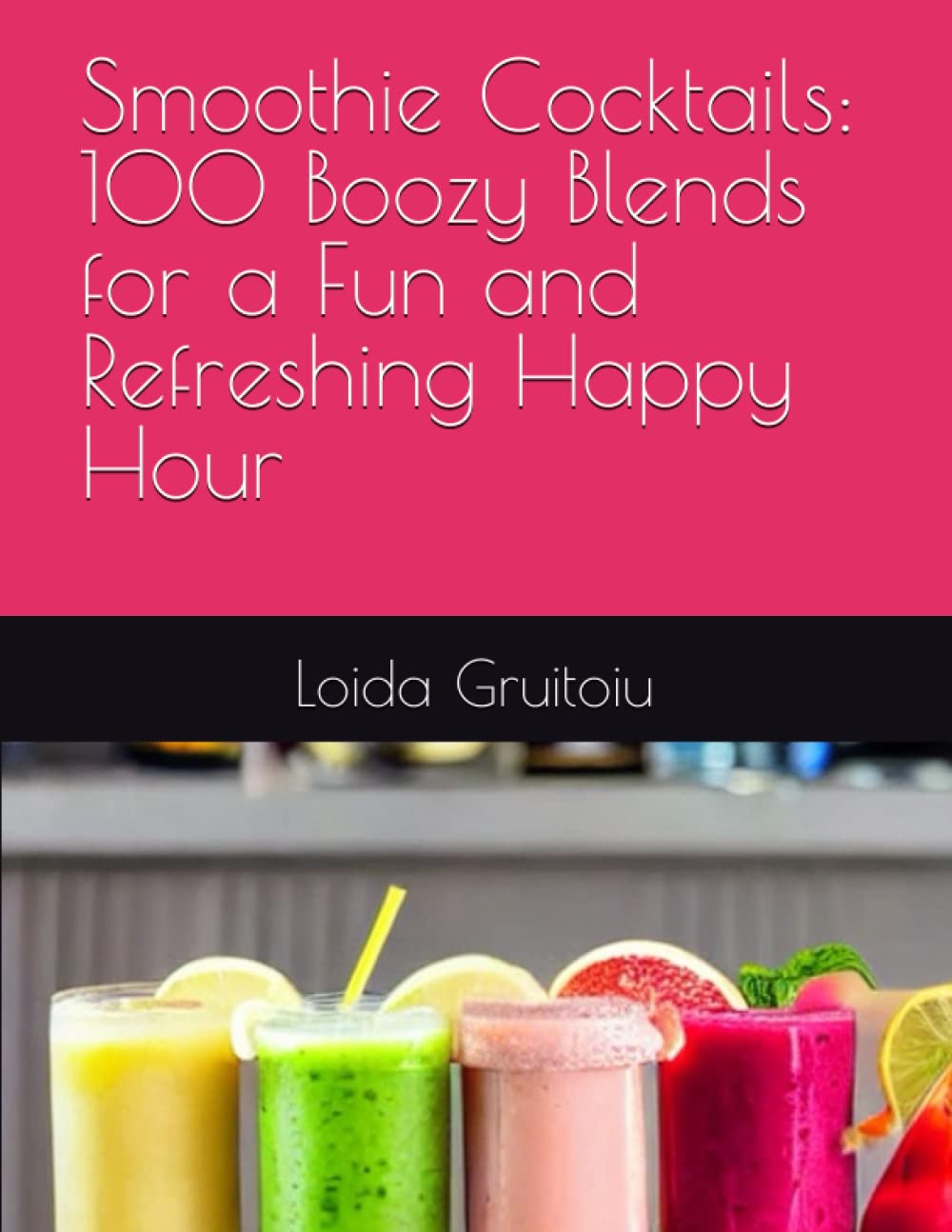 Smoothie Cocktails: 100 Boozy Blends for a Fun and Refreshing Happy Hour Cooking & Enjoying