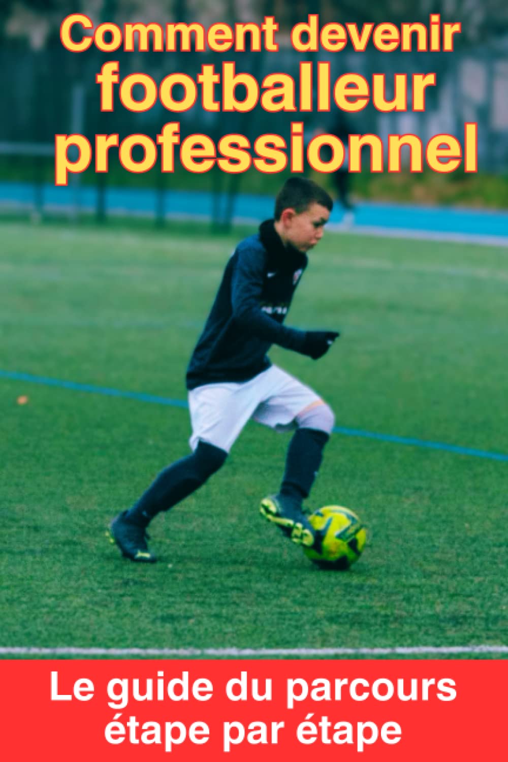 COMMENT DEVENIR FOOTBALLEUR PROFESSIONNEL: Le guide complet étape par étape pour les parents | Réalisez le rêve de votre enfant: les démarches et les conseils à connaître Leisure & Fun