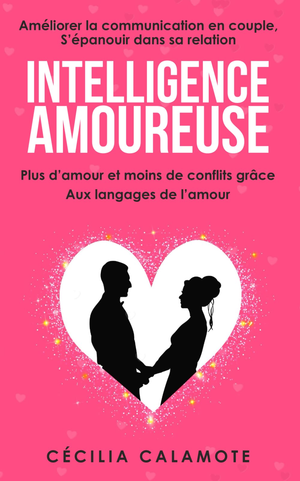 Intelligence Amoureuse: Améliorer la communication en couple, s’épanouir dans sa relation : Plus d’amour et Moins de conflits grâce aux langages de l’amour book