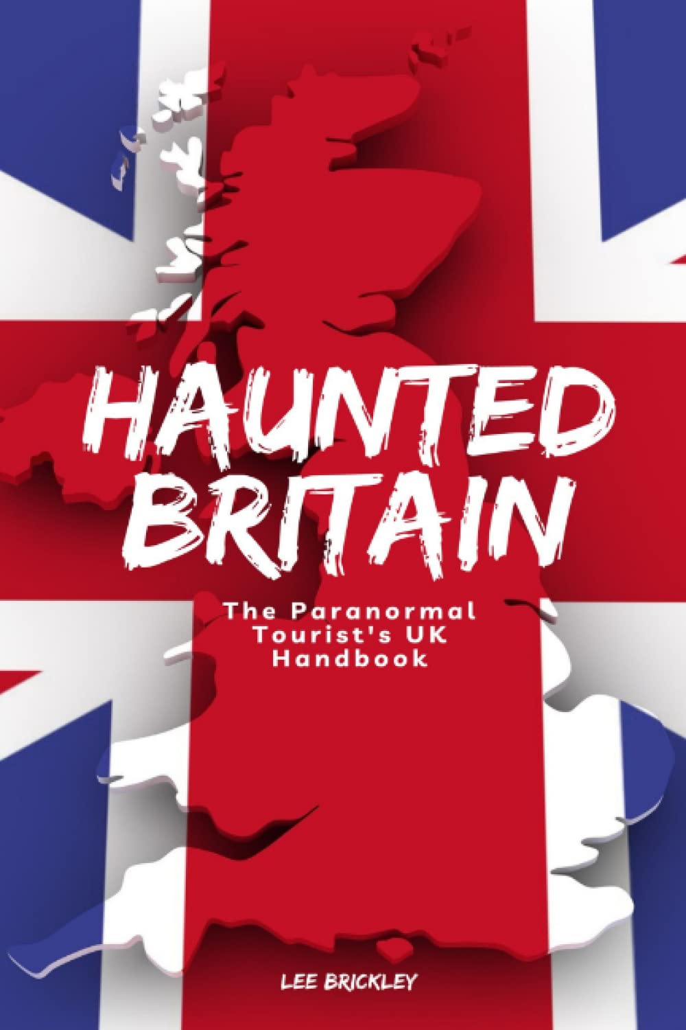 Haunted Britain: The Paranormal Tourist's UK Handbook (Lee Brickley's Paranormal X-Files) Travel