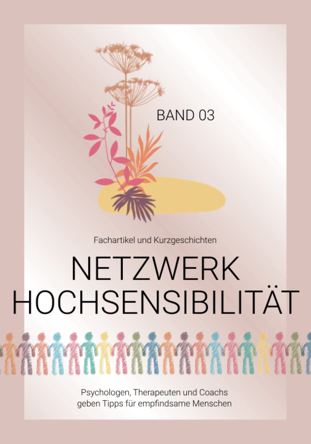 Netzwerk Hochsensibilität Band 03 – Fachartikel und Kurzgeschichten: Psychologen, Therapeuten und Coachs geben Tipps für empfindsame Menschen. (Bookazines für empfindsame Menschen, Band 3) Philosophy