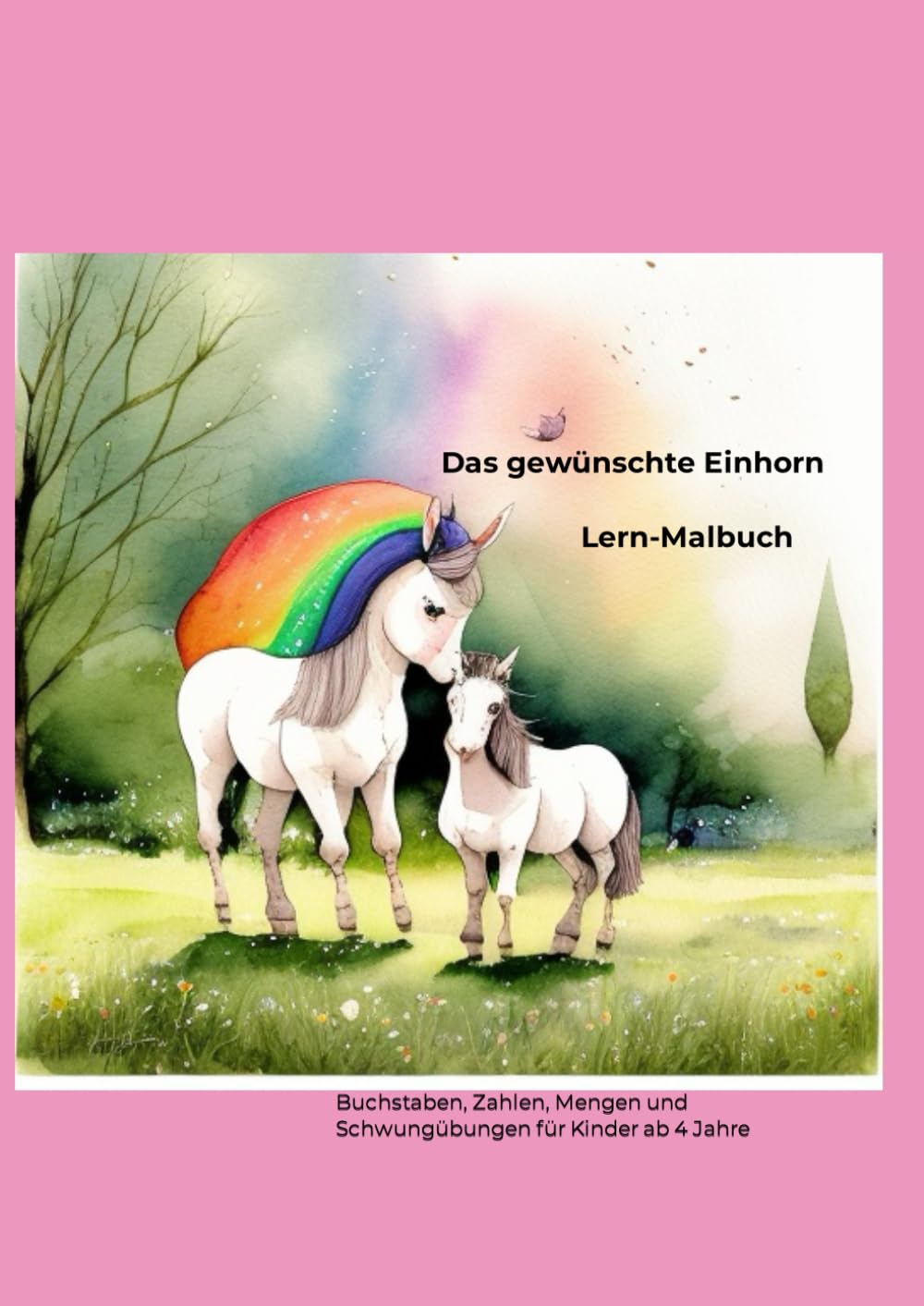 Das gewünschte Einhorn Malbuch: Buchstaben, Zahlen, Mengen und Schwungübungen für Kinder ab 4 Jahre Novels & Short Stories