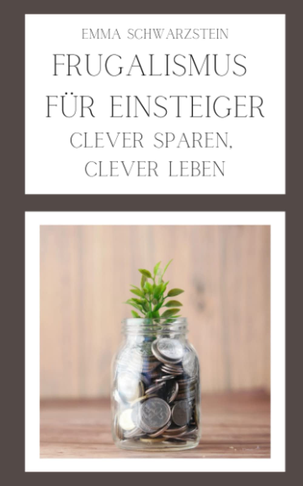 Frugalismus für Einsteiger: Clever sparen, clever leben Business, Finance & Career