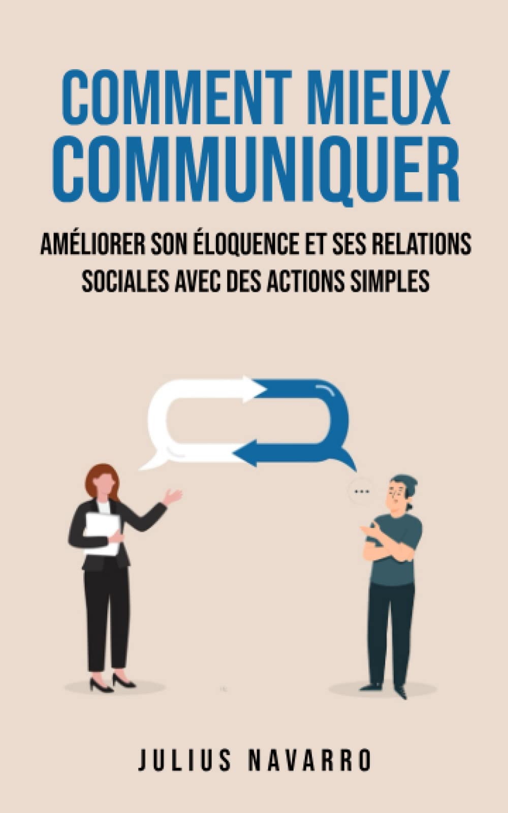 Comment mieux communiquer: Améliorer son éloquence et ses relations sociales avec des actions simples Lifestyle