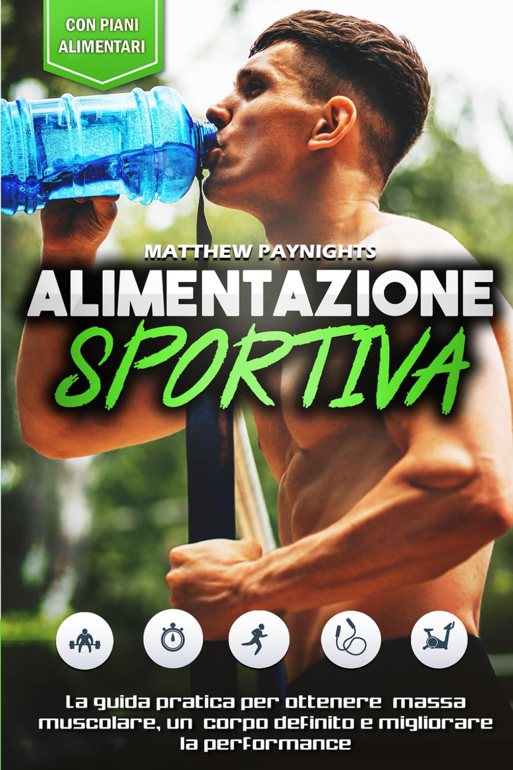 ALIMENTAZIONE SPORTIVA: La guida pratica per ottenere massa muscolare, un corpo definito e migliorare la performance. Con piani alimentari ... Calisthenics, Nutrizione, Band 2) Health, Nutrition & Fitness