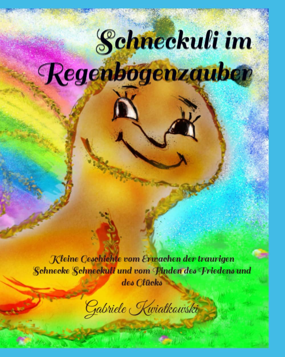 Schneckuli im Regenbogenzauber: Kleine Geschichte vom Erwachen der traurigen Schnecke Schneckuli und vom Finden des Friedens und des Glücks Non-fiction