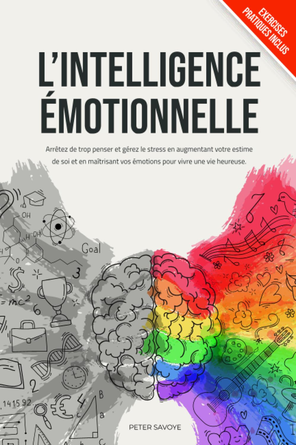 L' Intelligence Émotionnelle: Arrêtez de Trop Penser et Gérez le Stress en Augmentant Votre Estime de Soi et en Maîtrisant vos Émotions pour Vivre une vie Heureuse Social Sciences