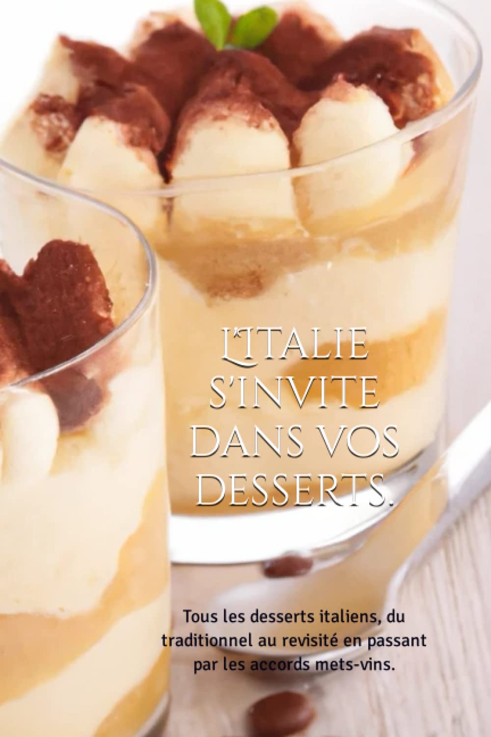 L'Italie s'invite dans vos desserts.: Tous les desserts italiens, du traditionnel au revisité en passant par les accords mets-vins. Cooking & Enjoying