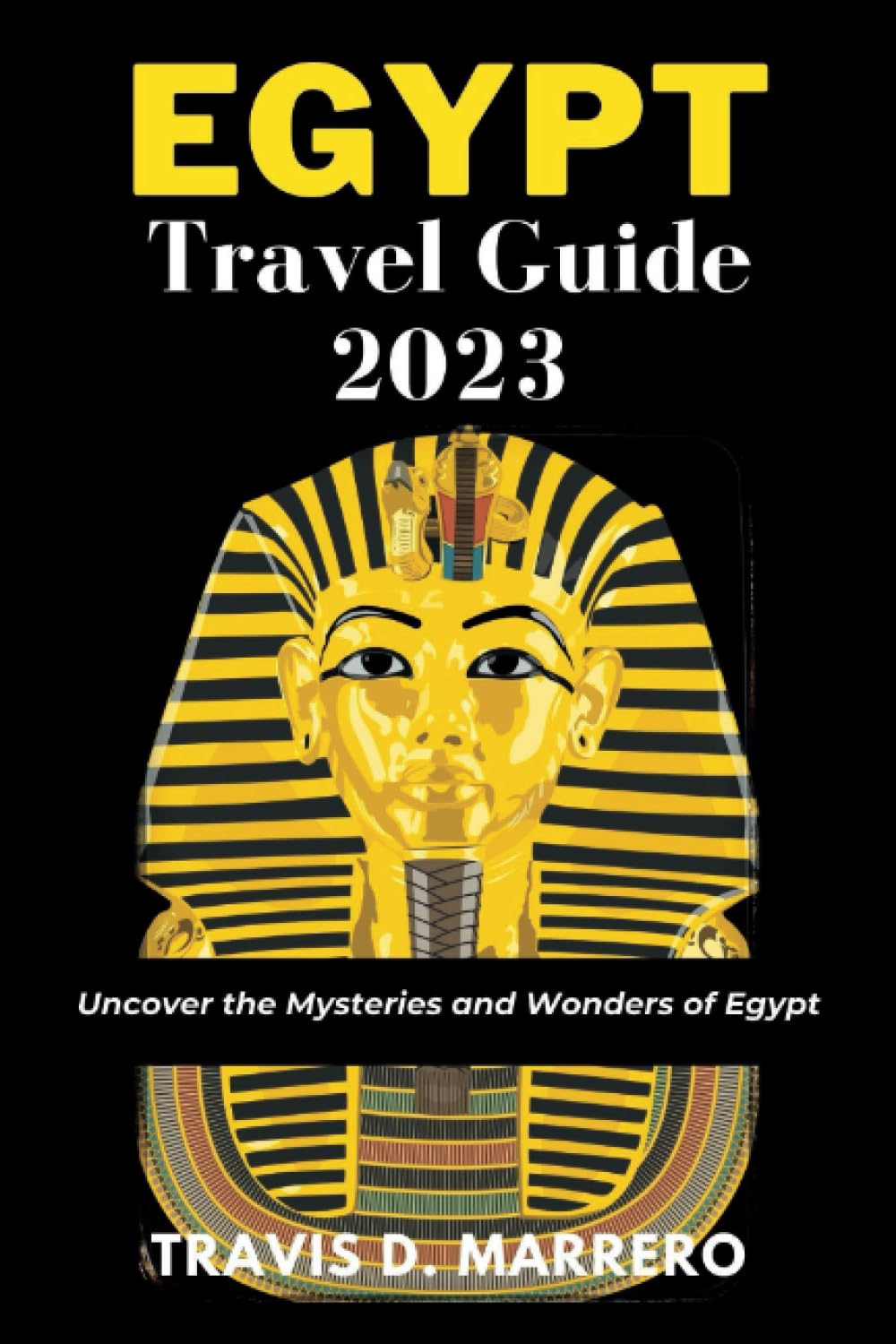 Egypt Travel Guide 2023: Uncover the Mysteries and Wonders of Egypt book