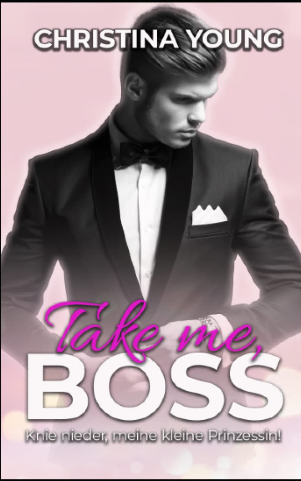 Take Me BOSS - Knie nieder, meine kleine Prinzessin! (Boss Billionaire Romance, Band 8) Contemporary Romance