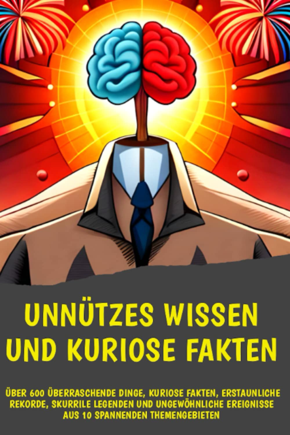 Unnützes Wissen und kuriose Fakten: Den Kopf voller Kuriositäten: Unglaubliche Fakten, amüsante Anekdoten, mythische Legenden und beeindruckende Rekorde General education