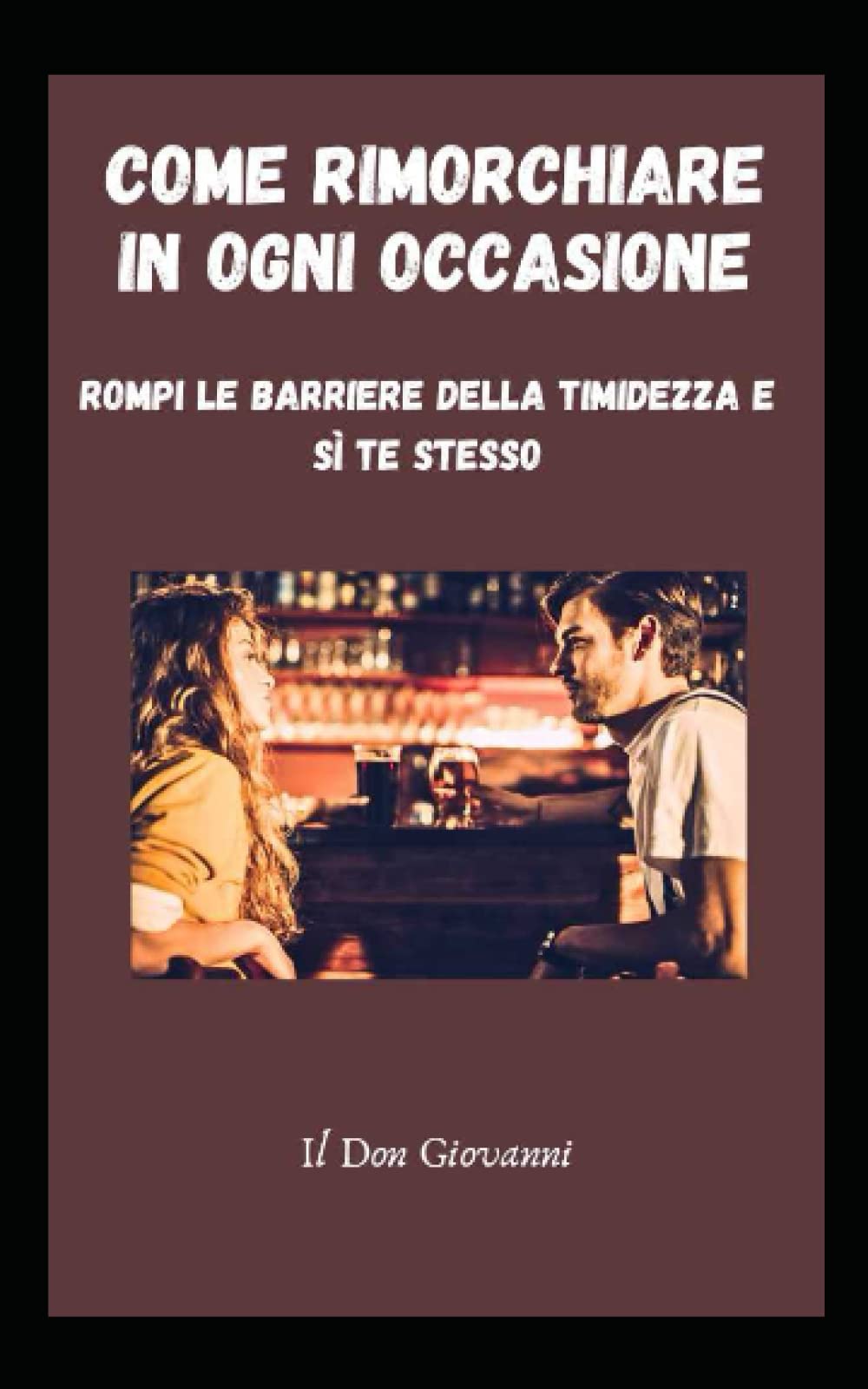 Come rimorchiare in ogni occasione: Rompi le barriere della timidezza e sì te stesso Partnership & Love