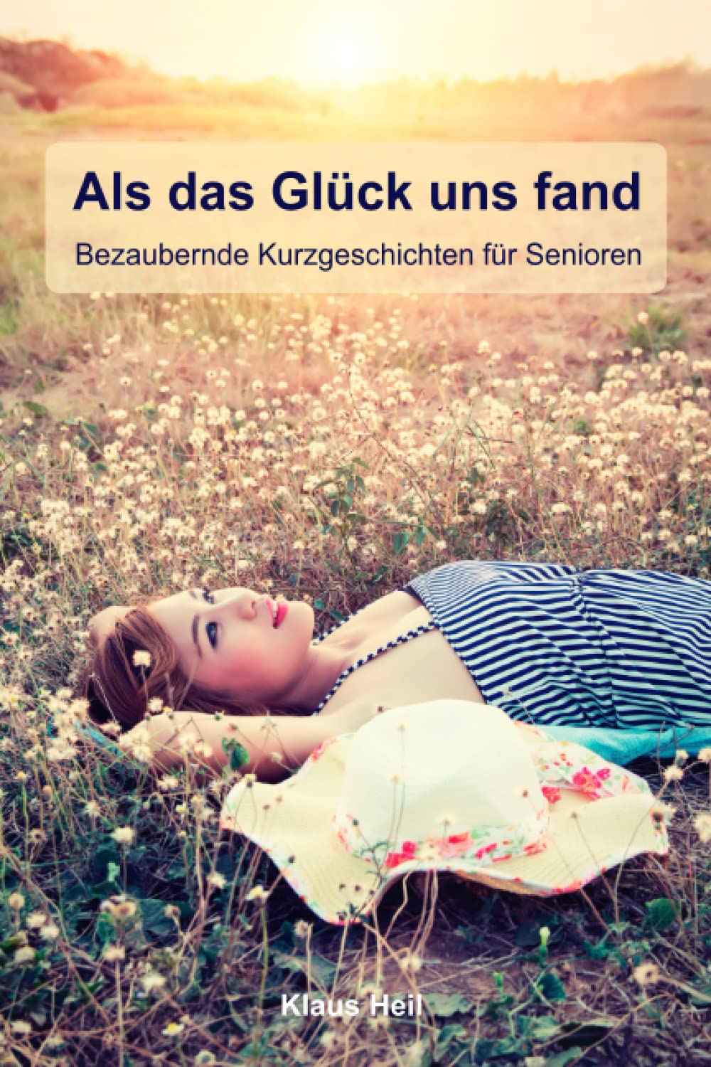 Als das Glück uns fand, bezaubernde Kurzgeschichten für Senioren: Lustige Geschichten für Senioren zum Vorlesen Essays & Short Stories