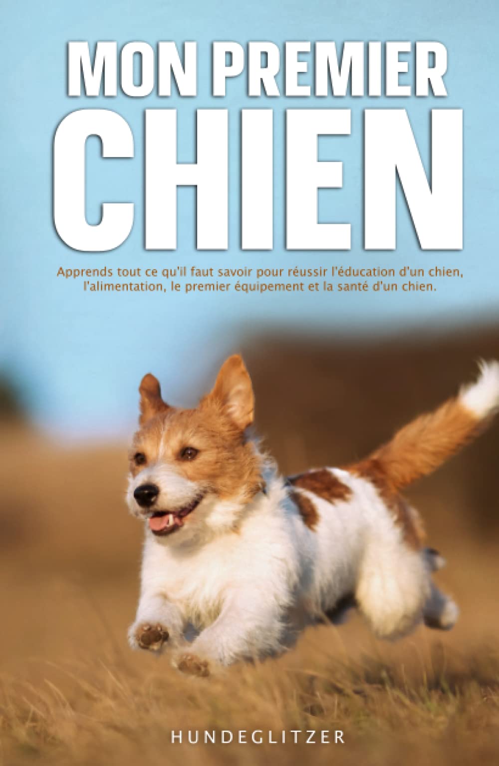 Mon premier chien: Apprends tout ce qu'il faut savoir pour réussir l'éducation d'un chien, l'alimentation, le premier équipement et la santé d'un chien book