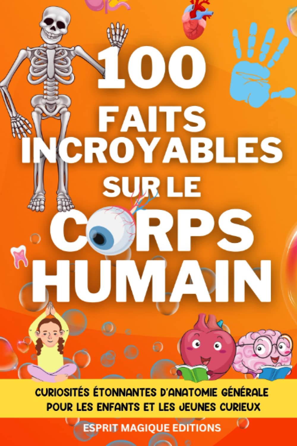 100 Faits Incroyables Sur Le Corps Humain: Curiosités Étonnantes D'Anatomie Générale Pour Les Enfants Et Les Jeunes Curieux Non-fiction