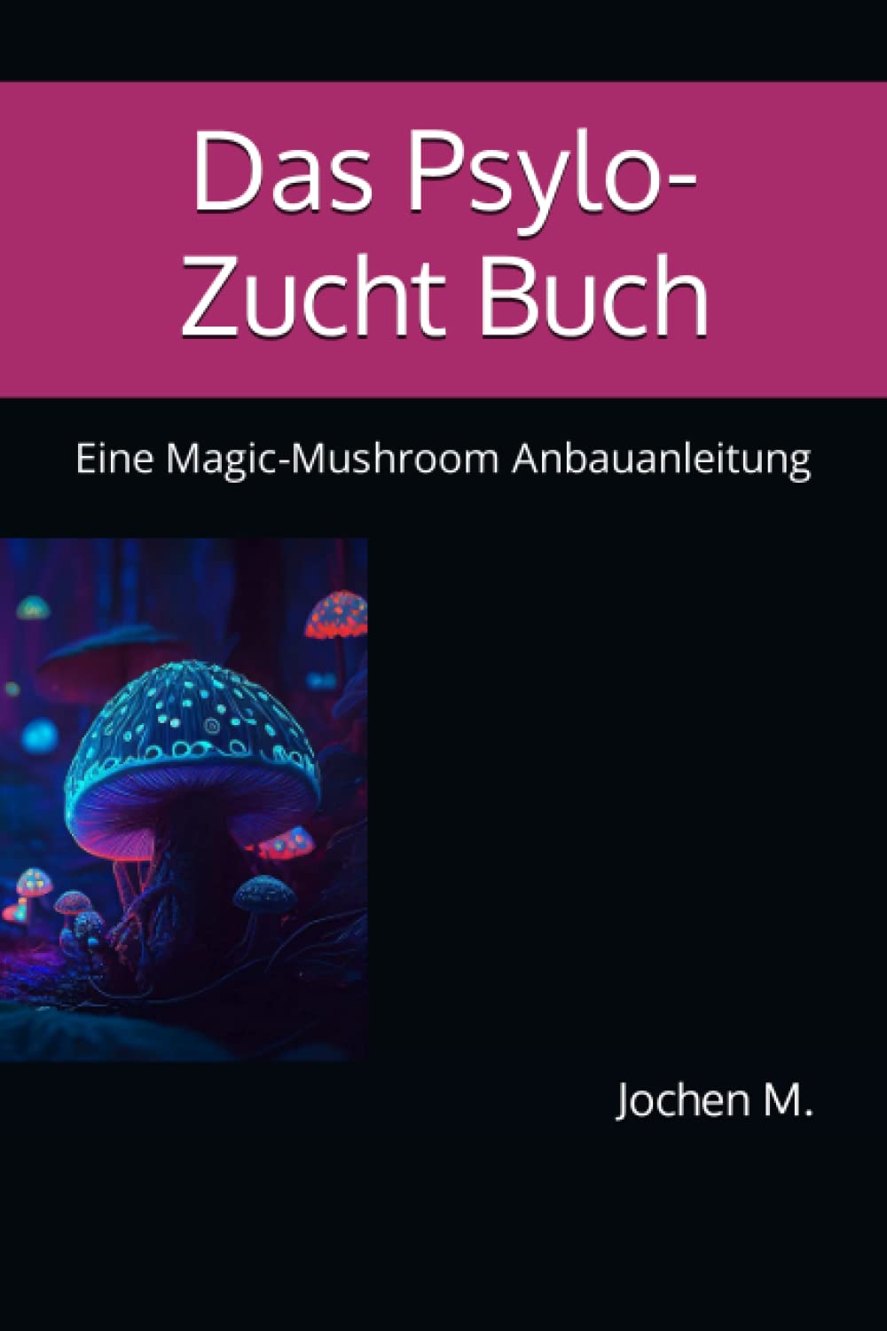 Das Psylo-Zucht Buch: Eine Magic-Mushroom Anbauanleitung Business & Technology