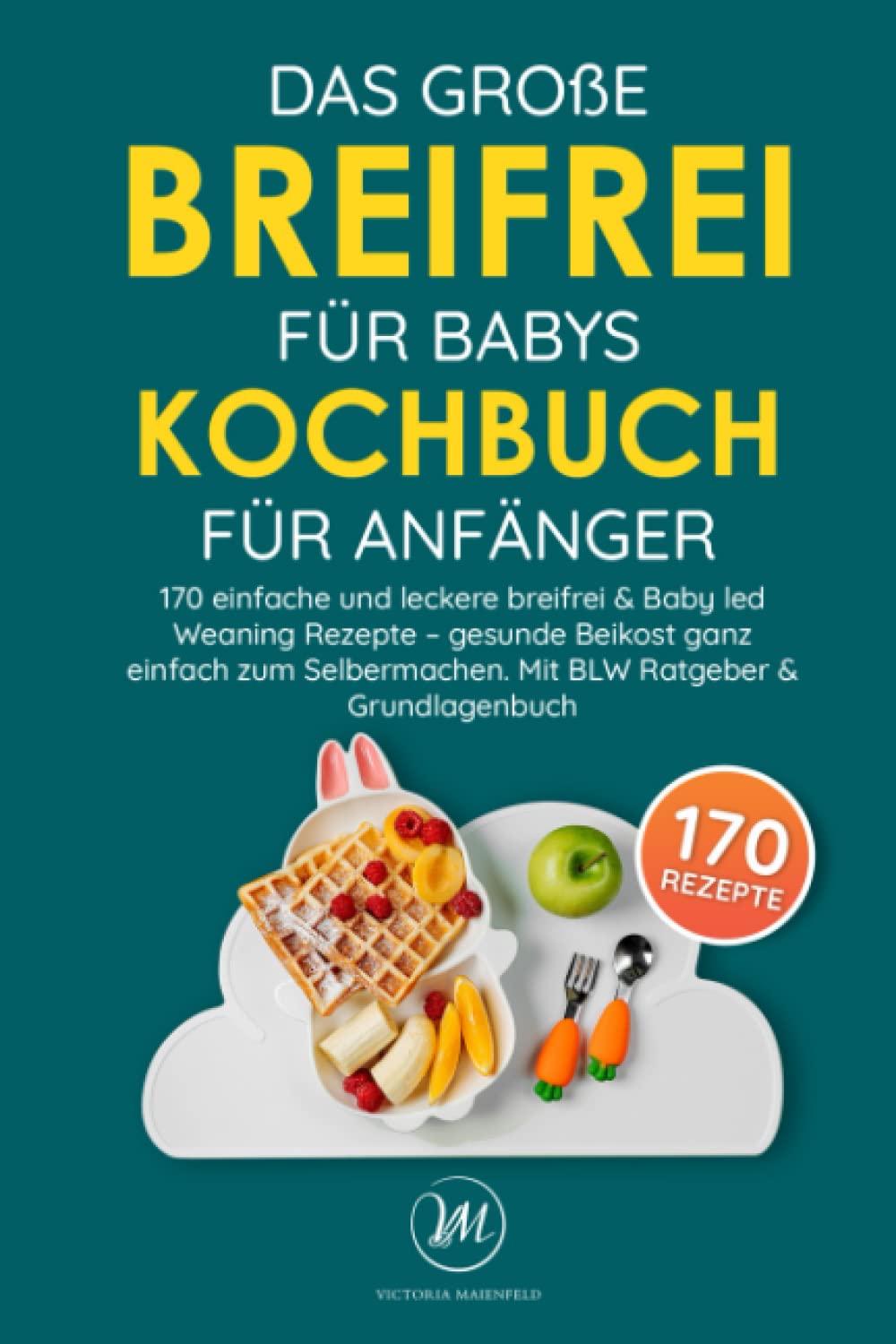 Das große Breifrei für Babys Kochbuch für Anfänger: 170 einfache und leckere breifrei & Baby led Weaning Rezepte – gesunde Beikost ganz einfach zum Selbermachen. Mit BLW Ratgeber & Grundlagenbuch Health, Nutrition & Fitness