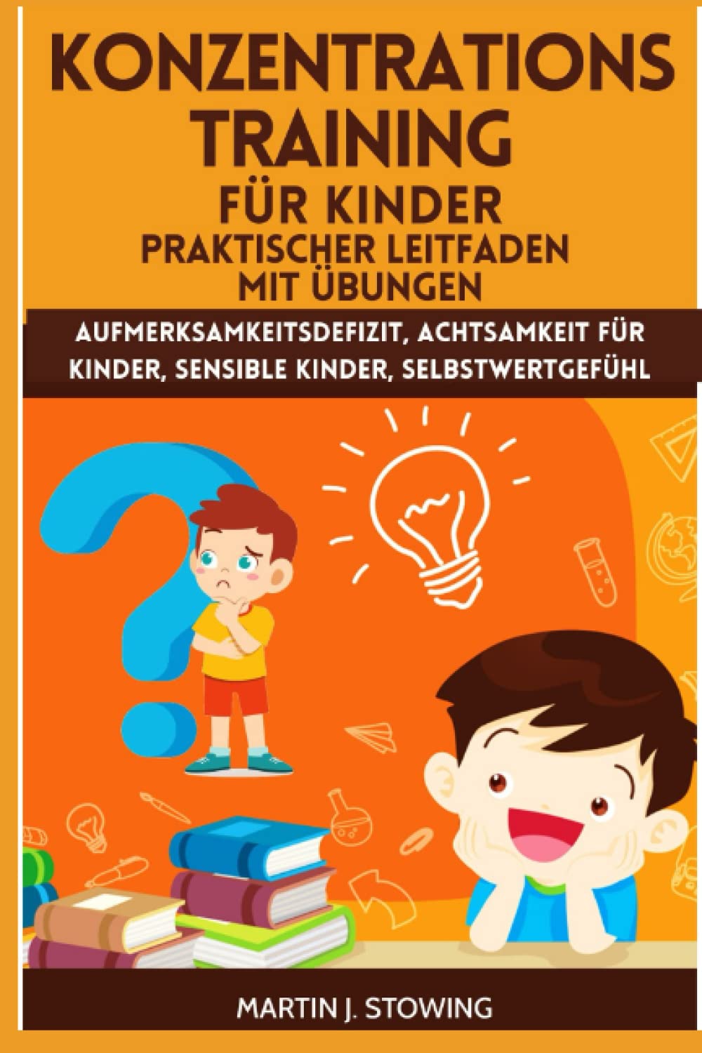KONZENTRATIONSTRAINING FÜR KINDER - PRAKTISCHER LEITFADEN MIT ÜBUNGEN: Aufmerksamkeitsdefizit, Achtsamkeit für Kinder, Sensible Kinder, Selbstwertgefühl Lifestyle