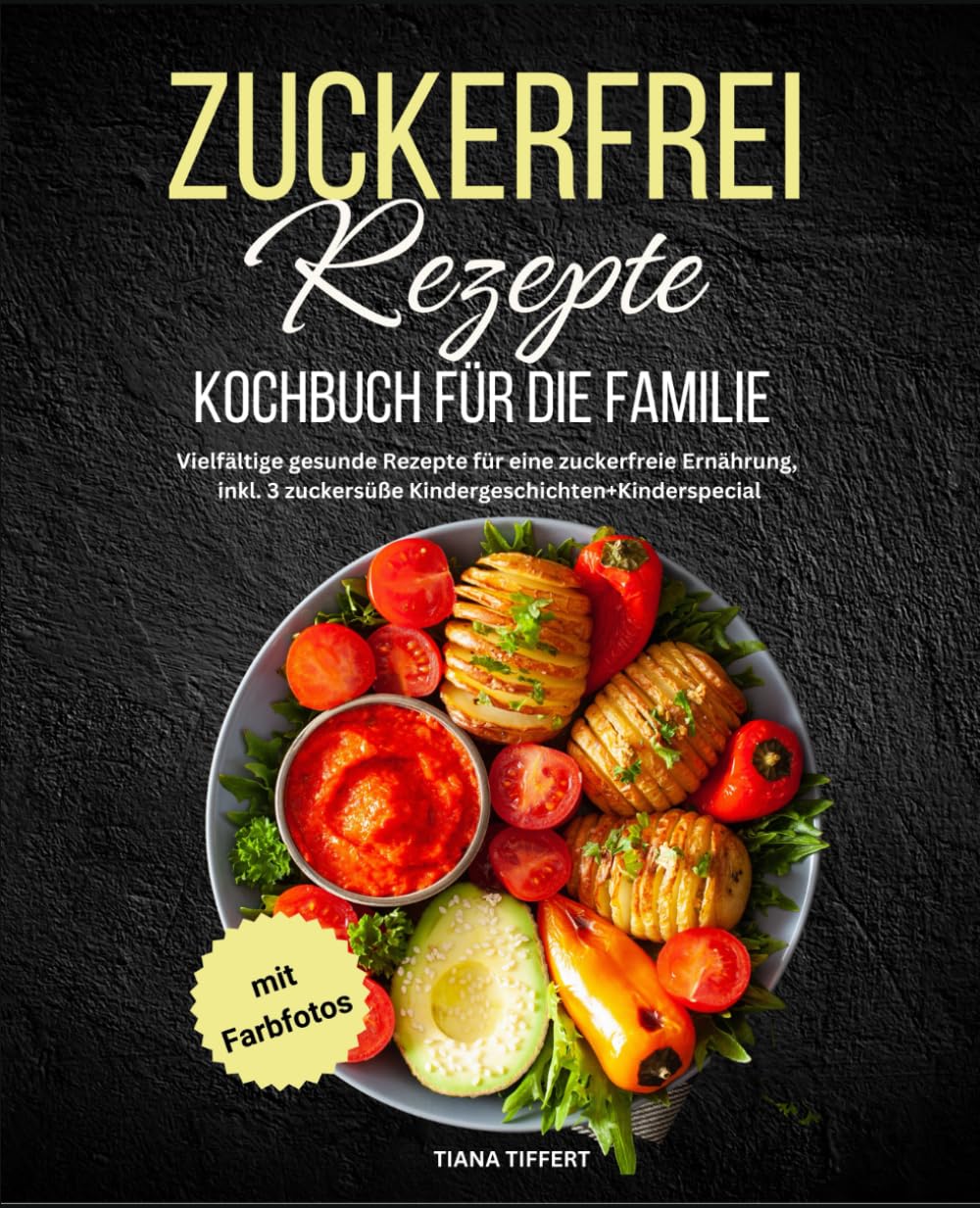 Zuckerfrei Rezepte Kochbuch für die Familie: Vielfältige gesunde Rezepte für eine zuckerfreie Ernährung, inkl. 3 zuckersüße Kindergeschichten + Kinder Special, mit Farbfotos book