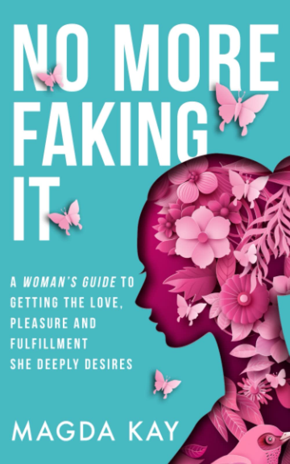 No More Faking It: A woman’s guide to getting the love, pleasure and fulfillment she deeply desires Travel Guides