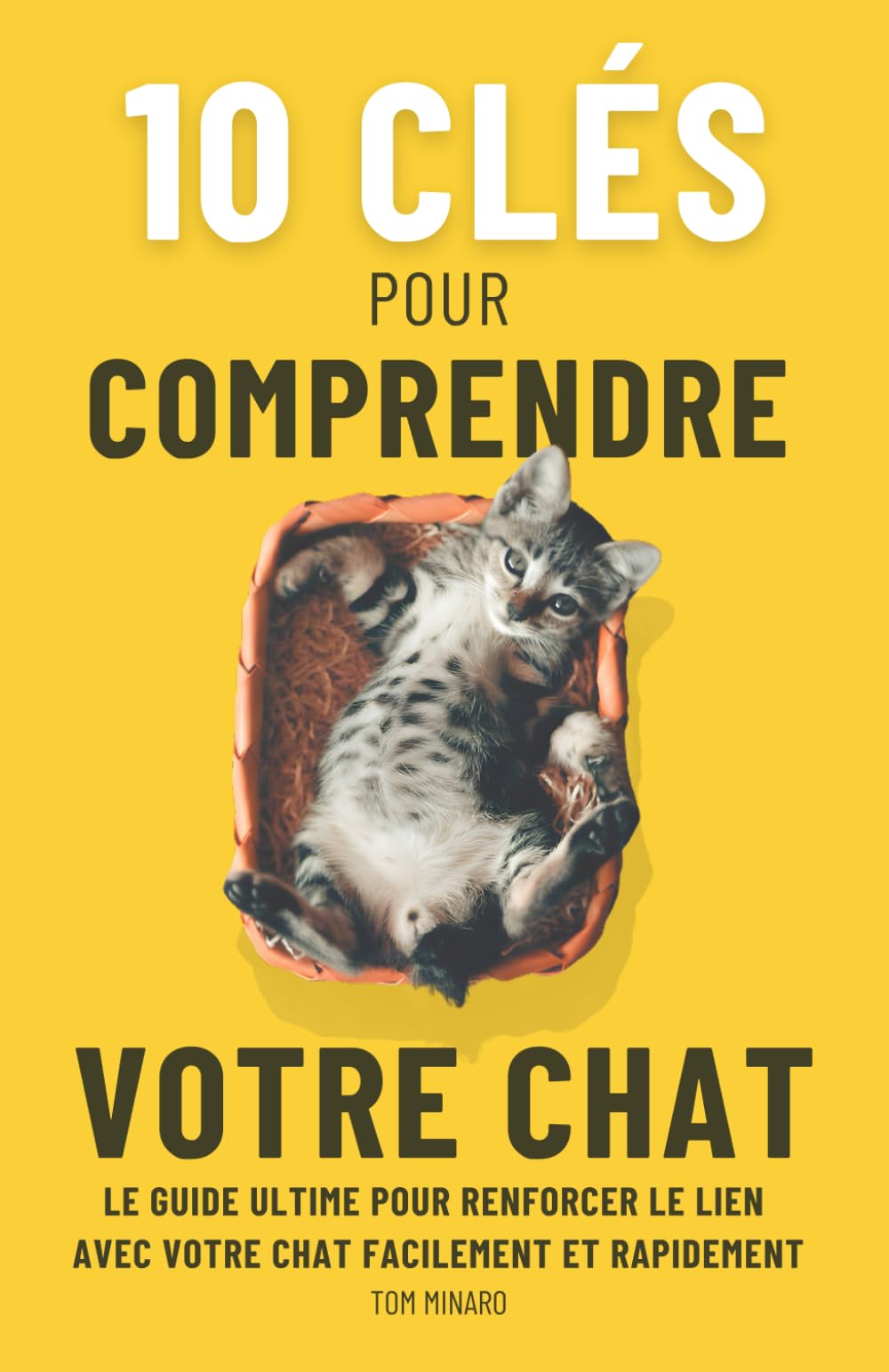 10 CLÉS POUR COMPRENDRE VOTRE CHAT: Le guide ultime pour renforcer le lien avec votre chat facilement et rapidement Pets