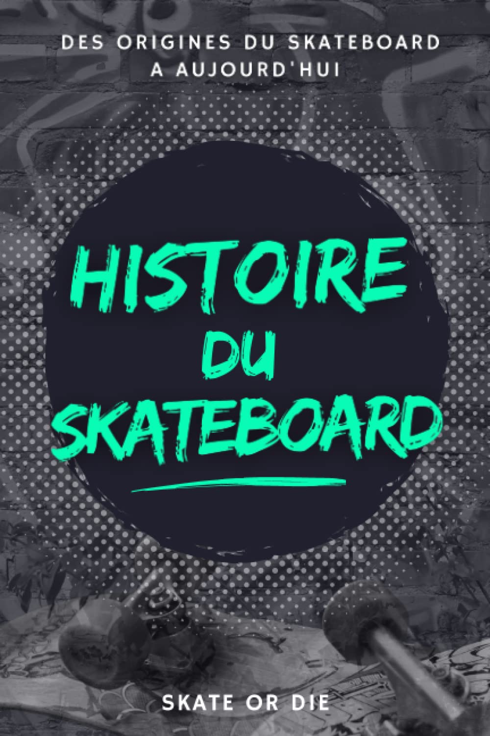 L'HISTOIRE DU SKATEBOARD: Livre sur les origines et le développement du skate Leisure & Fun