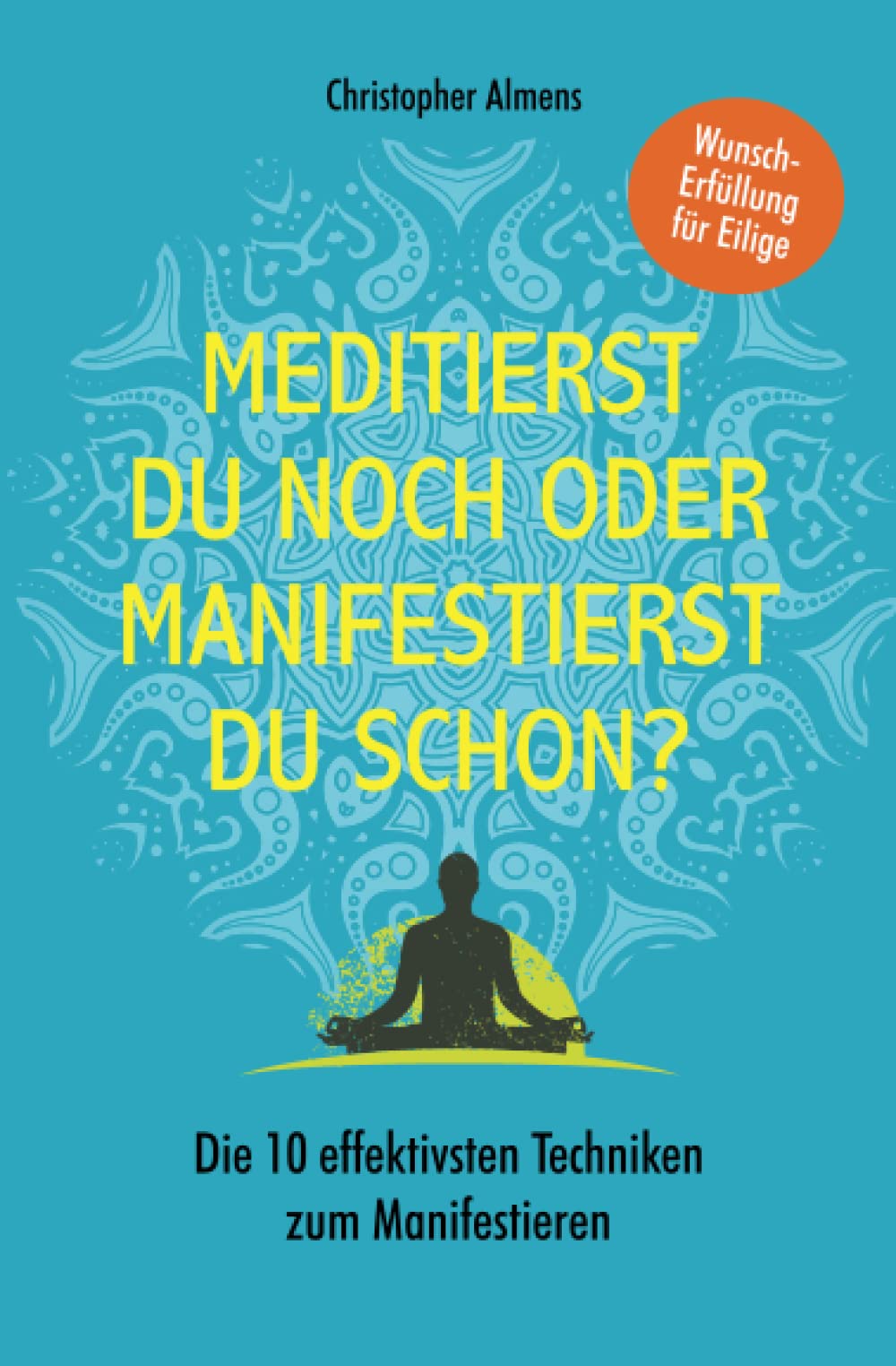 Meditierst du noch oder manifestierst du schon?: Wunscherfüllung für Eilige – Die 10 effektivsten Techniken zum Manifestieren Lifestyle