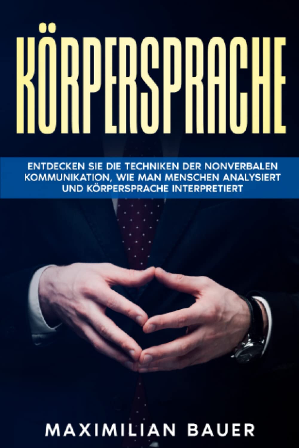 Körpersprache: Entdecken Sie die Techniken der nonverbalen Kommunikation, wie man Menschen analysiert und Körpersprache interpretiert Business, Finance & Career