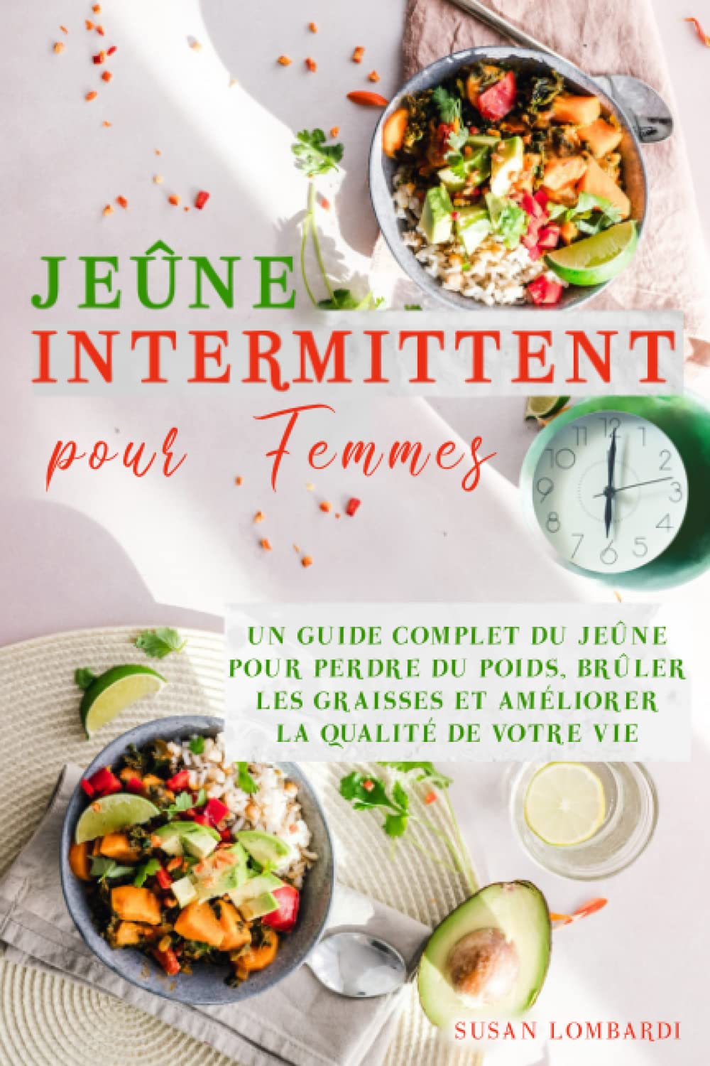 Jeûne Intermittent Pour Femmes: Un Guide Complet du Jeûne Pour Perdre du Poids, Brûler les Graisses et Améliorer la Qualité de Votre Vie Health, Nutrition & Fitness