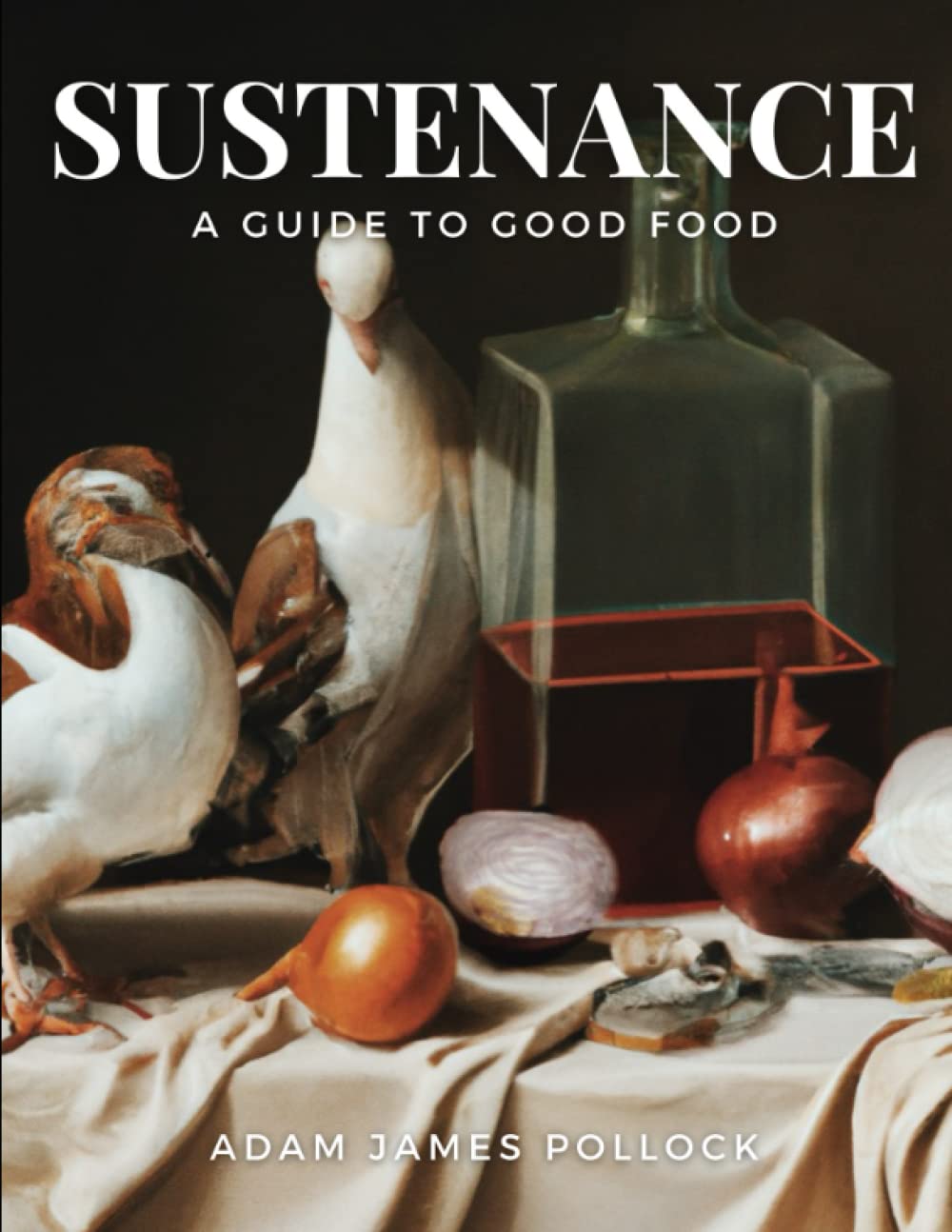 Sustenance: A Guide to Good Food Cooking & Enjoying